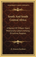 South And South Central Africa A Record Of Fifteen Years' Missionary Labors Among Primitive Peoples 0548482551 Book Cover
