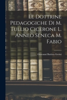 Le Dottrine Pedagogiche di M. Tullio Cicerone L. Anneo Seneca M. Fabio 1018883878 Book Cover