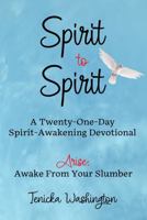 Spirit to Spirit: A Twenty-One-Day Spirit-Awakening Devotional: Arise: Awake From Your Slumber B0F2ZTCS8Z Book Cover