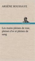 Les Mains Pleines de Rose, Pleines D'Or Et Pleines de Sang 2011871069 Book Cover