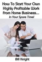 How To Start Your Own Highly Proftable Work From Home Business... 154636983X Book Cover