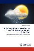 Solar Energy Conversion via Low-Cost Nanostructured Thin Films: Cheap Renewable Energy from Sun and Water 3659284904 Book Cover