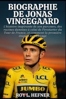 BIOGRAPHIE DE JONAS VINGEGAARD: L'histoire inspirante de son parcours, des racines danoises à celui de Firestarter du Tour de France, et comment la première étape a tout changé (French Edition) B0FLD9FFT8 Book Cover
