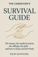 The Caregiver's Survival Guide: A Practical and Honest Manual for Adult Children Caring for Aging Parents — The Money, the Medical System, the Siblings, the Guilt, and How to Keep Yourself Whole B0H41FG5H5 Book Cover