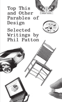 Top This and Other Parables of Design: Selected Writings by Phil Patton 1942303157 Book Cover