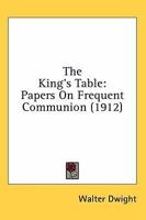The King's Table: Papers On Frequent Communion 0548706034 Book Cover