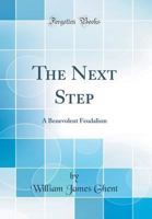 The Next Step: A Benevolent Feudalism (Classic Reprint) 0265808898 Book Cover