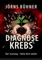 Diagnose Krebs: Der Ausweg - Heile dich selbst (German Edition) 3695726369 Book Cover