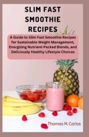 Slim Fast Smoothie Recipes: A Guide to Slim Fast Smoothie Recipes for Sustainable Weight Management, Energizing Nutrient-Packed Blends, and Delici B0CVKTYXZQ Book Cover