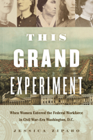 This Grand Experiment: When Women Entered the Federal Workforce in Civil War–Era Washington, D.C. 1469668858 Book Cover