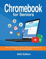 Chromebook for Seniors - 2023 Edition: The illustrated, Step-by-step guide on how to use your Chromebook (Seniors Guides) 1068561335 Book Cover