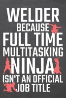 Welder because Full Time Multitasking Ninja isn't an official Job Title: Welder Dot Grid Notebook, Planner or Journal 110 Dotted Pages Office Equipment, Supplies Funny Welder Gift Idea for Christmas o 167117058X Book Cover