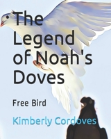 The Legend of Noah's Doves: Free Bird 1075832179 Book Cover