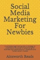 Social Media Marketing For Newbies: A complete beginners guide or strategy to understand the power of advertising for business with explanations in facebook and Twitter advert models B08KHGDTCQ Book Cover