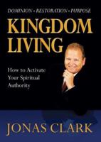 Kingdom Living: How to Activate Your Spiritual Authority 1886885214 Book Cover