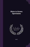 Hints to Grown Sportsmen 1357692498 Book Cover