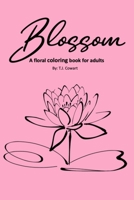 Blossom: A floral coloring book for adults B0915MBLVF Book Cover