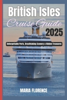 British Isles Cruise Guide 2025: Unforgettable Ports, Breathtaking Scenery & Hidden Treasures B0F23DT11Q Book Cover