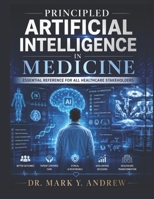 Principled Artificial Intelligence in Medicine: Essential reference for all healthcare stakeholders. B0H1ZPZ6GS Book Cover
