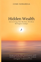 Hidden Wealth: Unveiling the Riches Within Refugee Camps: Inspired by the resilience and untold stories thriving within refugee communities B0CNZ4FBMK Book Cover