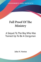 Full Proof of the Ministry: A Sequel to The Boy who was Trained Up to be a Clergyman 1163269654 Book Cover