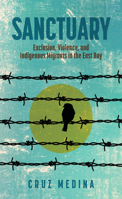 Sanctuary: Exclusion, Violence, and Indigenous Migrants in the East Bay (Global Latin/o Americas) 0814259227 Book Cover