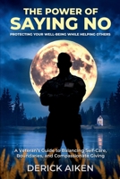 The Power of Saying No: Protecting Your Well-Being While Helping Others: A Veteran’s Guide to Balancing Self-Care, Boundaries, and Compassionate Giving B0DS15Z352 Book Cover