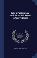 Only a Factory boy; and, From Ball Room to Weave Room 1019262206 Book Cover