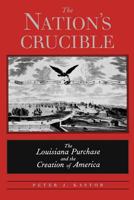 The Nation's Crucible: The Louisiana Purchase and the Creation of America 0300194617 Book Cover