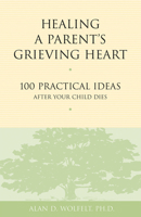 Healing a Parent's Grieving Heart: 100 Practical Ideas After Your Child Dies 1879651300 Book Cover