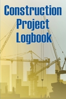 Construction Project Logbook: Building Site Daily Tracker to Record Workforce, Tasks, Schedules, Construction Daily Report and Many More 3986080368 Book Cover