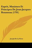 Esprit, Maximes Et Principes De Jean-Jacques Rousseau (1791) 1246699206 Book Cover