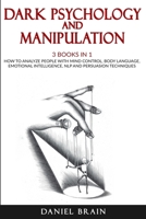 Dark Psychology and Manipulation: 3 Books in 1 - How To Analyze People with Mind Control, Body Language, Emotional Intelligence, NLP and Persuasion Techniques B089M2CXYG Book Cover