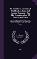 An Historical Account Of The Heathen Gods And Heroes, Necessary For The Understanding Of The Ancient Poets: Being An Improvement Of Whatever Has Been Hitherto Written By The Greeck Latin French And En 1147467315 Book Cover