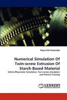 Numerical Simulation Of Twin-screw Extrusion Of Starch Based Material: Online Rheometer Simulation, Twin-screw simulation and Particle Tracking 3838334515 Book Cover