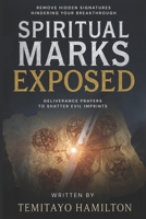 Spiritual Marks Exposed: Deliverance Prayers to Shatter Evil Imprints and Remove Hidden Signatures Hindering Your Breakthrough B0FJMD9N49 Book Cover