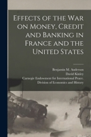 Effects of the War on Money, Credit and Banking in France and the United States [microform] 1015156290 Book Cover