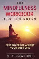 The Mindfulness Workbook For Beginners: Finding Peace Amidst Your Busy Life 172426432X Book Cover