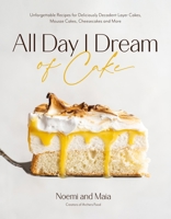 All Day I Dream of Cake: Unforgettable Recipes for Deliciously Decadent Layer Cakes, Mousse Cakes, Cheesecakes and More B0G5Q9SNV9 Book Cover