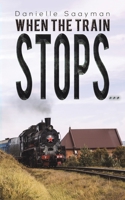 When the Train Stops... 1528981235 Book Cover