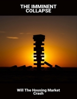 The Imminent Collapse: Will The Housing Market Crash B0FRYXGP2L Book Cover