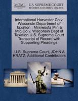 International Harvester Co v. Wisconsin Department of Taxation: Minnesota Min & Mfg Co v. Wisconsin Dept of Taxation U.S. Supreme Court Transcript of Record with Supporting Pleadings 1270327984 Book Cover