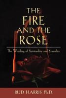 The Fire and the Rose: The Wedding of Spirituality and Sexuality 1888602422 Book Cover