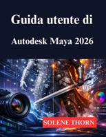Guida utente di Autodesk Maya 2026: Il tuo processo di modellazione e animazione 3D (Italian Edition) B0GJJMDGZF Book Cover