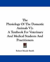 The Physiology Of The Domestic Animals V2: A Textbook For Veterinary And Medical Students And Practitioners 1163122963 Book Cover