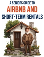 A Seniors Guide to Airbnb and Short-Term Rentals: How to Turn Your Space Into a Passive Income Stream B0DJQ9DXH7 Book Cover