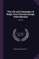 The Life and Campaigns of Hugh, First Viscount Gough, Field-Marshal, Volume 2 1341250474 Book Cover