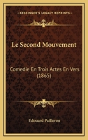 Le Second Mouvement: Comedie En Trois Actes En Vers (1865) 1143689704 Book Cover