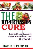 The Hypertension Cure: Lower Blood Pressure Boost Metabolism And Get Healthy - Dash Diet Cure (Nutrition And Health Book 3) 1497460840 Book Cover