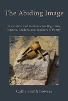 The Abiding Image : Inspiration and Guidance for Beginning Writers, Readers, and Teachers of Poetry 1950413241 Book Cover